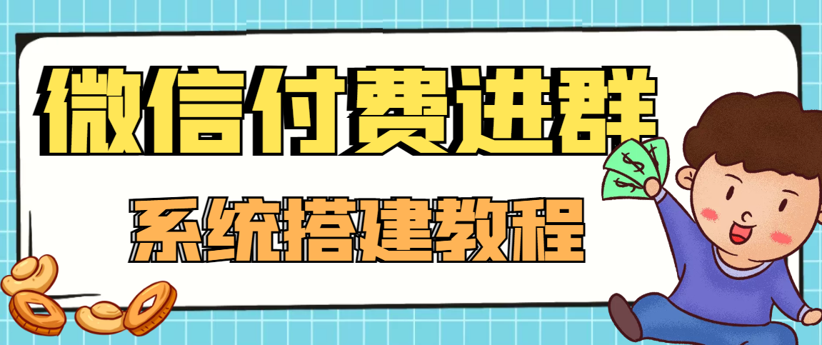 零基础搭建微信付费进群系统，小白一学就会（源码+教程）-虎哥说创业