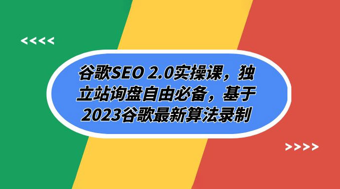 谷歌 SEO 2.0 实操课：独立站询盘自由必备，基于 2023 谷歌最新算法录制（共 94 节）-虎哥说创业