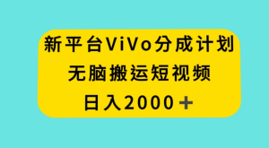 新平台 VIVO 短视频分钱计划，无脑搬运视频，日入 2000＋-虎哥说创业