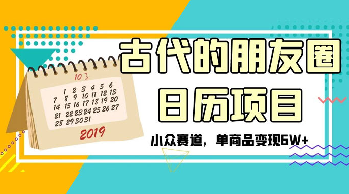 古代的朋友圈日历项目，小众赛道，单商品变现 6W+-虎哥说创业