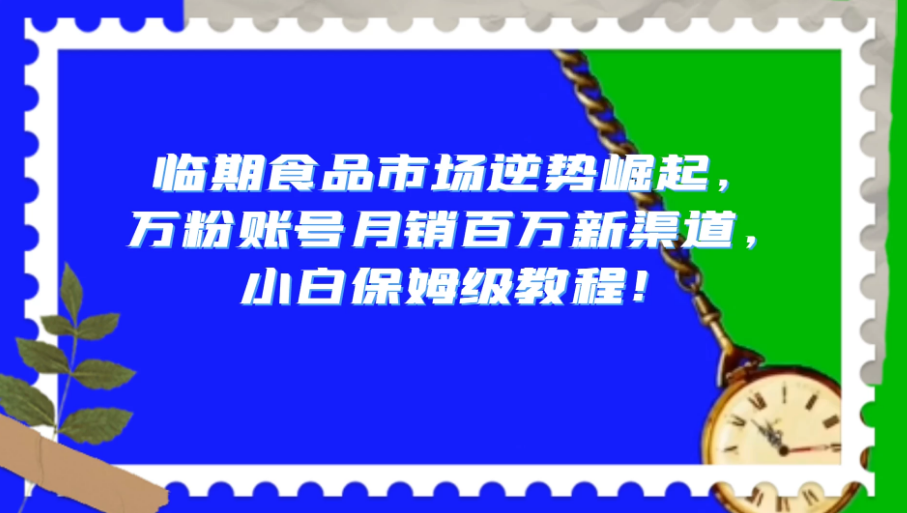 临期食品市场逆势崛起，万粉账号月销百万新渠道，小白保姆级教程！-虎哥说创业