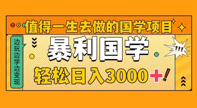 值得一生去做的国学项目，暴力国学，轻松日入 3000+-虎哥说创业