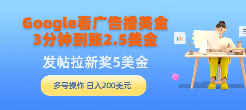 Google看广告撸美金，3分钟到账2.5美金，发帖拉新5美金，多号操作，日入200美元-虎哥说创业