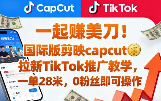 海外版TK，剪映CapCut拉新，35米一单，一起赚美刀-虎哥说创业