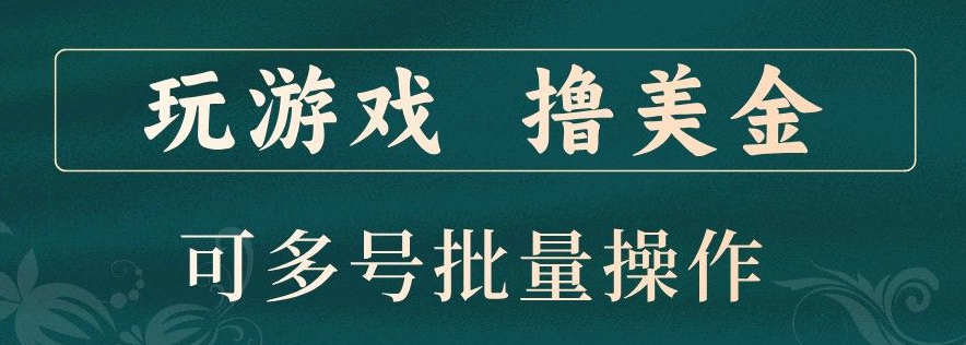 玩游戏撸美金，可多号批量操作，边玩边赚钱-虎哥说创业