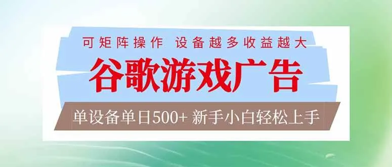 谷歌游戏广告 脚本全自动运行 单设备日入500+ 可矩阵放大，设备越多收益越大，新手小白轻松上手-虎哥说创业