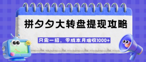 拼夕夕大转盘提现攻略，只需一招，零成本月增收1000+ -虎哥说创业