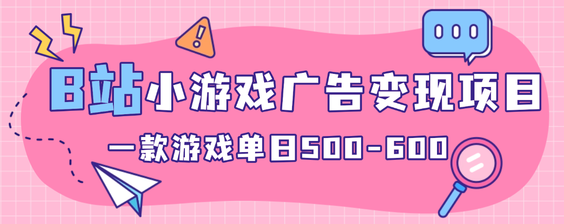 目前最火的B站小游戏广告变现项目  一款游戏单日500-600 提供自动化脚本解放双手-虎哥说创业